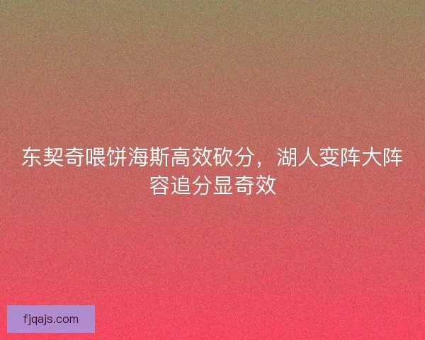 东契奇喂饼海斯高效砍分，湖人变阵大阵容追分显奇效